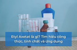 Etyl Axetat là gì? Tìm hiểu công thức, tính chất và ứng dụng